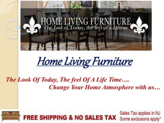 HomeLivingFurniture
The Look Of Today, The feel Of A Life Time….
Change Your Home Atmosphere with us…
 