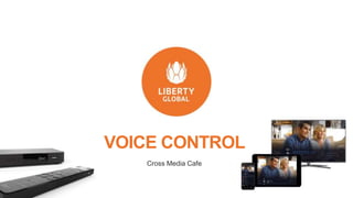 VOICE CONTROL
Cross Media Cafe
 
