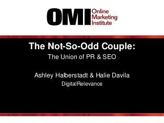 The Not-So-Odd Couple:
The Union of PR & SEO
Ashley Halberstadt & Halie Davila
DigitalRelevance

 