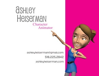ashley
heiserman
       Character
          Animator




   ashleyheiserman@gmail.com
               518.225.2842
         ashleyheiserman.com
 