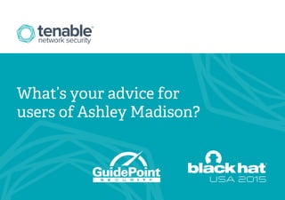 What’s your advice for
users of Ashley Madison?
 