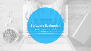 Software Evaluation
Ashley Parker | EDIT 5395
Spring 2019
Texas Tech University
 