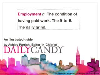 Employment n. The condition of
         having paid work. The 9-to-5.
         The daily grind.


An illustrated guide
by Ashley Parrish, Editor-in-Chief of
 
