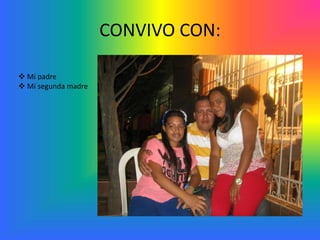 CONVIVO CON:

 Mi padre
 Mi segunda madre
 