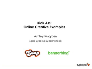 Kick Ass! Online Creative Examples Ashley Ringrose Soap Creative & Bannerblog 