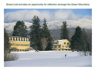 Bread Loaf provides an opportunity for reflection amongst the Green Mountains 