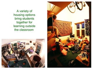 A variety of housing options bring students together for learning outside the classroom   