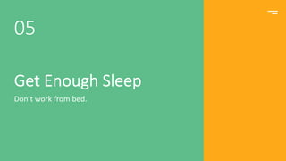 Get Enough Sleep
Don’t work from bed.
05
 
