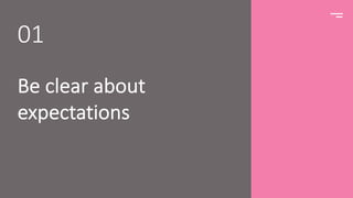 Be clear about
expectations
01
 