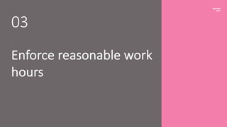 Enforce reasonable work
hours
03
 