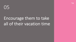 Encourage them to take
all of their vacation time
05
 