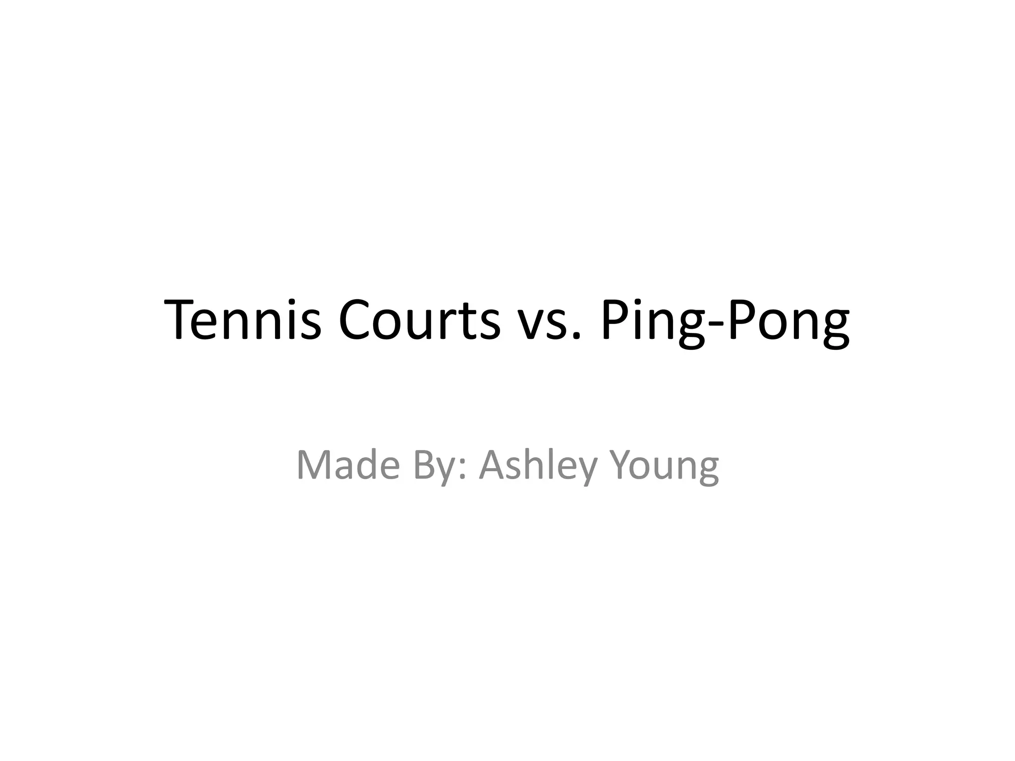 Tennis Courts vs. Ping-Pong Made By: Ashley Young