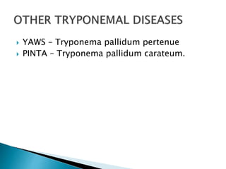  YAWS – Tryponema pallidum pertenue
 PINTA – Tryponema pallidum carateum.
 