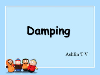 Damping
Ashlin T V
 