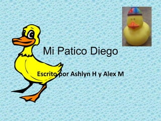 Mi Patico Diego
Escrito por Ashlyn H y Alex M
 