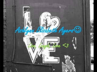 Ashlynn Elizabeth Ayers Live, Laugh, Love <3 