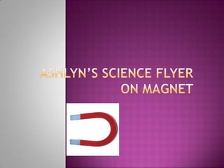Ashlyn’s science flyer on Magnet  