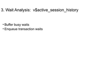 3. Wait Analysis: v$active_session_history
• Buffer busy waits
• Enqueue transaction waits
 