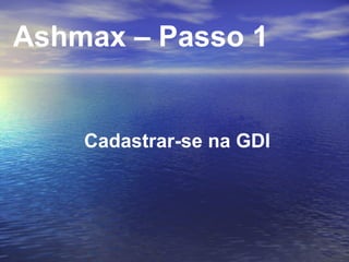 Cadastrar-se na GDI Ashmax – Passo 1 