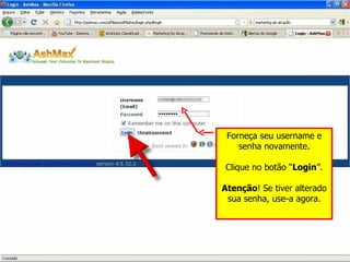 Forneça seu username e senha novamente. Clique no botão “ Login ”. Atenção ! Se tiver alterado sua senha, use-a agora. 