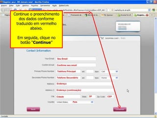 Continue o preenchimento dos dados conforme traduzido em vermelho abaixo. Em seguida, clique no botão “ Continue ” 