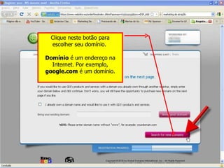 Clique neste botão para escolher seu domínio.  Domínio  é um endereço na Internet. Por exemplo,  google.com  é um domínio. 