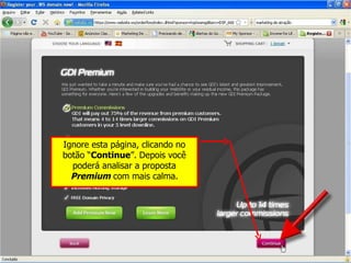 Ignore esta página, clicando no botão “ Continue ”. Depois você poderá analisar a proposta  Premium  com mais calma. 