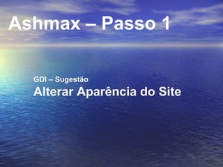 Ashmax – Passo 1 GDI – Sugestão Alterar Aparência do Site 