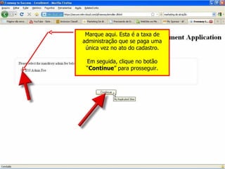 Marque aqui. Esta é a taxa de administração que se paga uma única vez no ato do cadastro. Em seguida, clique no botão “ Continue ” para prosseguir. 