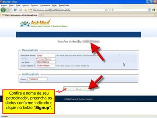 Confira o nome de seu patrocinador, preencha os dados conforme indicado e clique no botão “ Signup ”. 