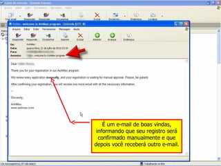É um e-mail de boas vindas, informando que seu registro será confirmado manualmente e que depois você receberá outro e-mail. 