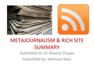 METAJOURNALISM & RICH SITE
SUMMARY
Submitted to: Dr Sheetal Thapar
Submitted by: Ashmeet Kaur
 