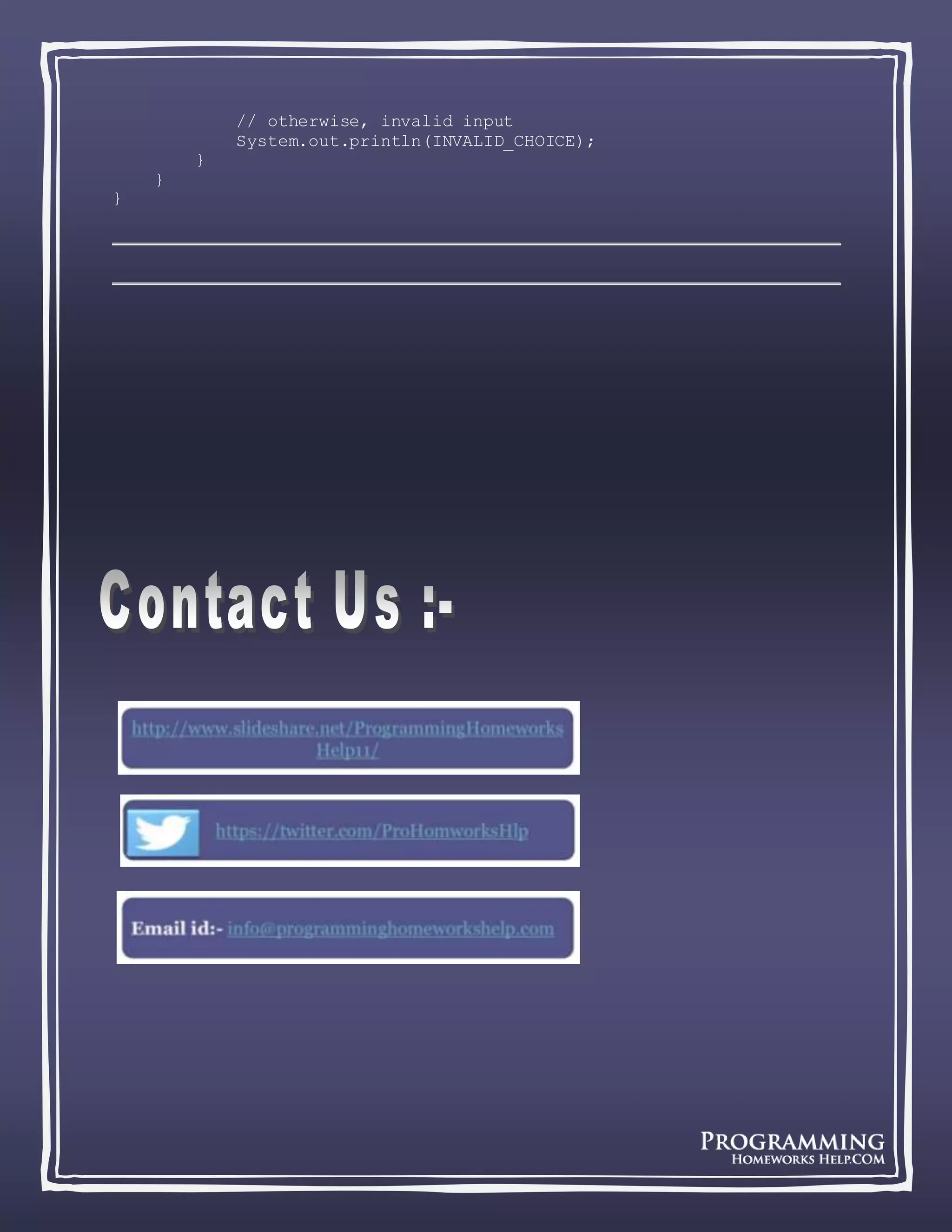 // otherwise, invalid input
System.out.println(INVALID_CHOICE);
}
}
}
 