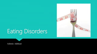 Eating Disorders
Ashmin Adhikari
 