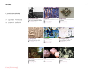 the project

Collections online
34 separate interfaces
no common platform

 