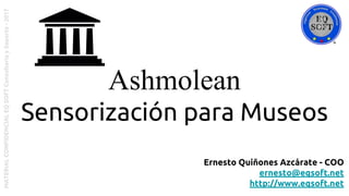 Ashmolean
Sensorización para Museos
Ernesto Quiñones Azcárate - COO
ernesto@eqsoft.net
http://www.eqsoft.net
MATERIALCONFIDENCIALEQSOFTConsultoríaySoporte-2017
 