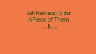 Ash Necklace Holder
APiece of Them
 