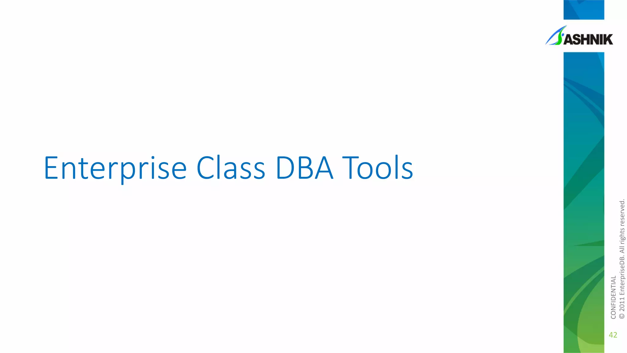 CONFIDENTIAL
© 2011 EnterpriseDB. All rights reserved.

Enterprise Class DBA Tools

42

 
