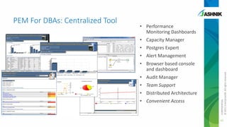 • Performance
Monitoring Dashboards
• Capacity Manager
• Postgres Expert
• Alert Management
• Browser based console
and dashboard
• Audit Manager
• Team Support
• Distributed Architecture
• Convenient Access

CONFIDENTIAL
© 2011 EnterpriseDB. All rights reserved.

PEM For DBAs: Centralized Tool

45

 