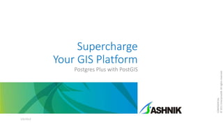 Supercharge
Your GIS Platform
Postgres Plus with PostGIS
3/6/2014
CONFIDENTIAL
©2011EnterpriseDB.Allrightsreserved.
 