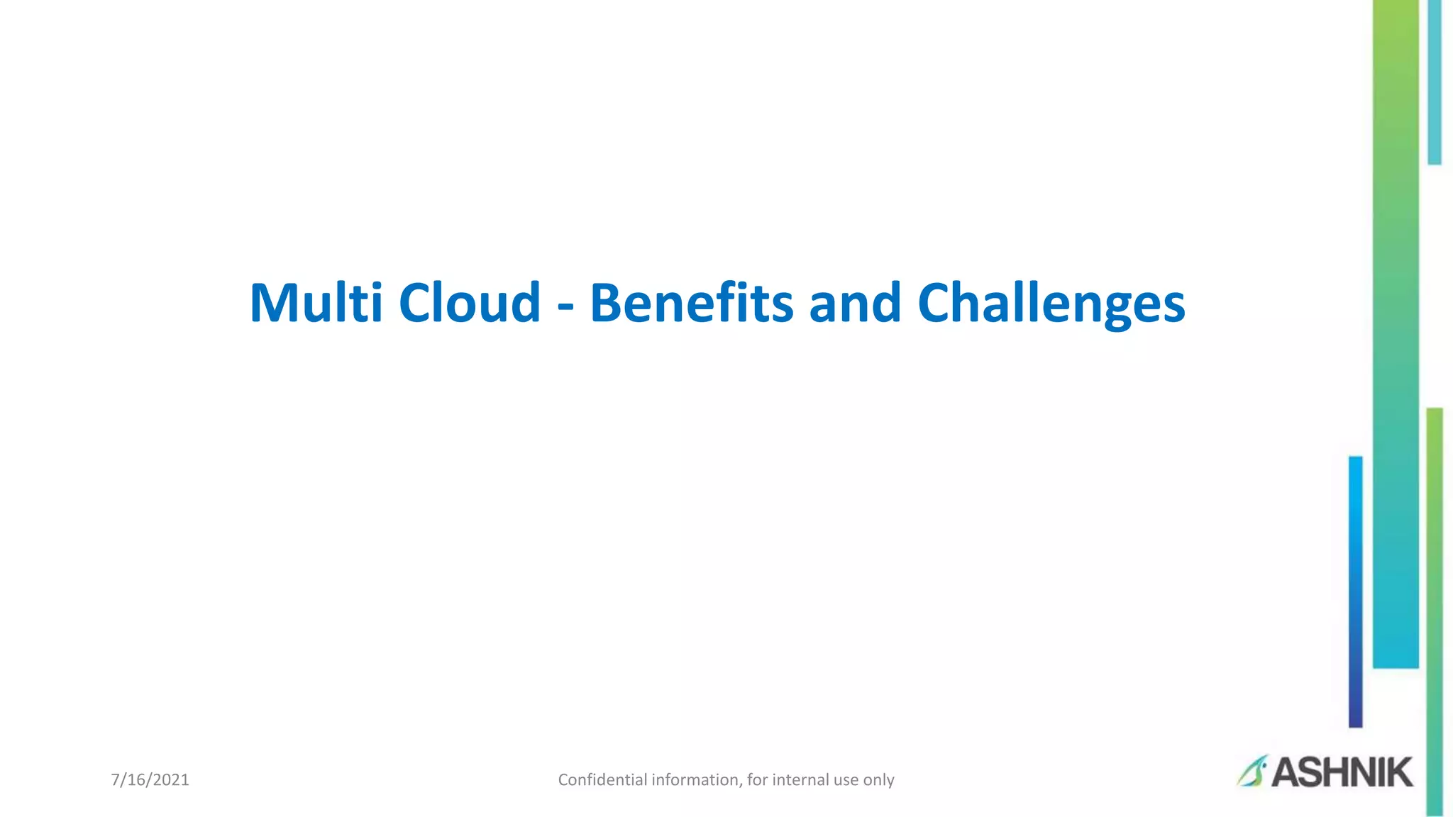 Multi Cloud - Benefits and Challenges 7/16/2021 Confidential information, for internal use only 