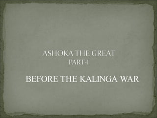 BEFORE THE KALINGA WAR
 