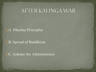 A. Dharma Principles
B. Spread of Buddhism
C. Ashoka the Administrator
 