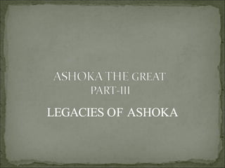 LEGACIES OF ASHOKA
 
