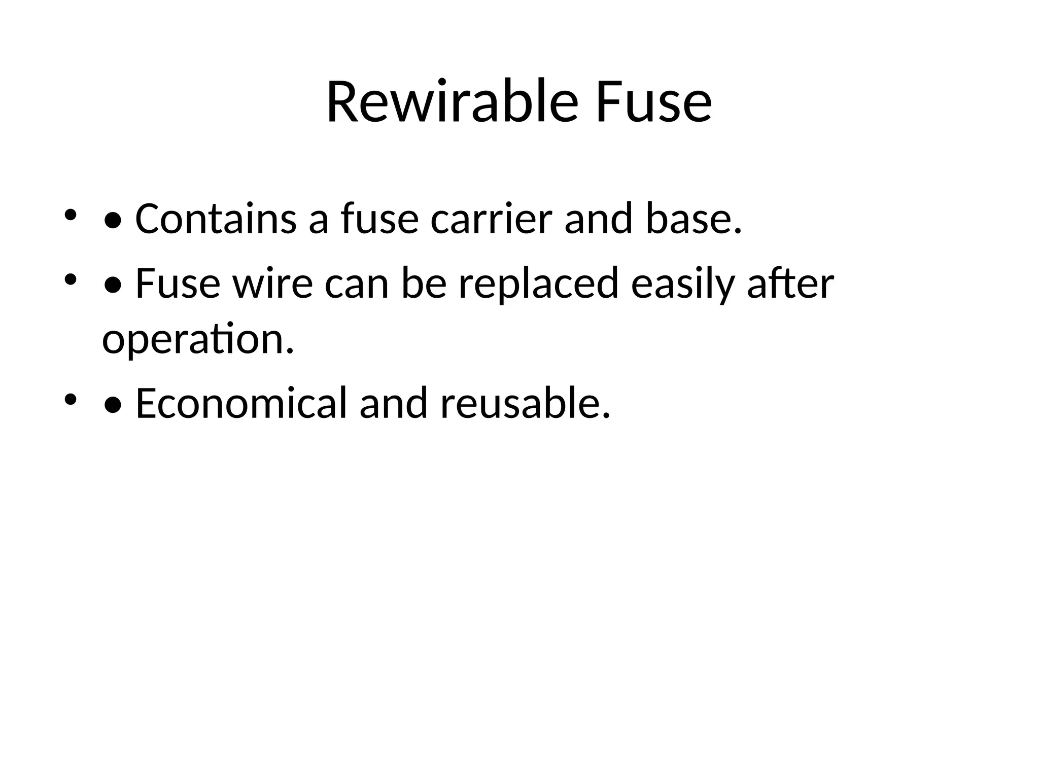 Rewirable Fuse
• • Contains a fuse carrier and base.
• • Fuse wire can be replaced easily after
operation.
• • Economical and reusable.
 