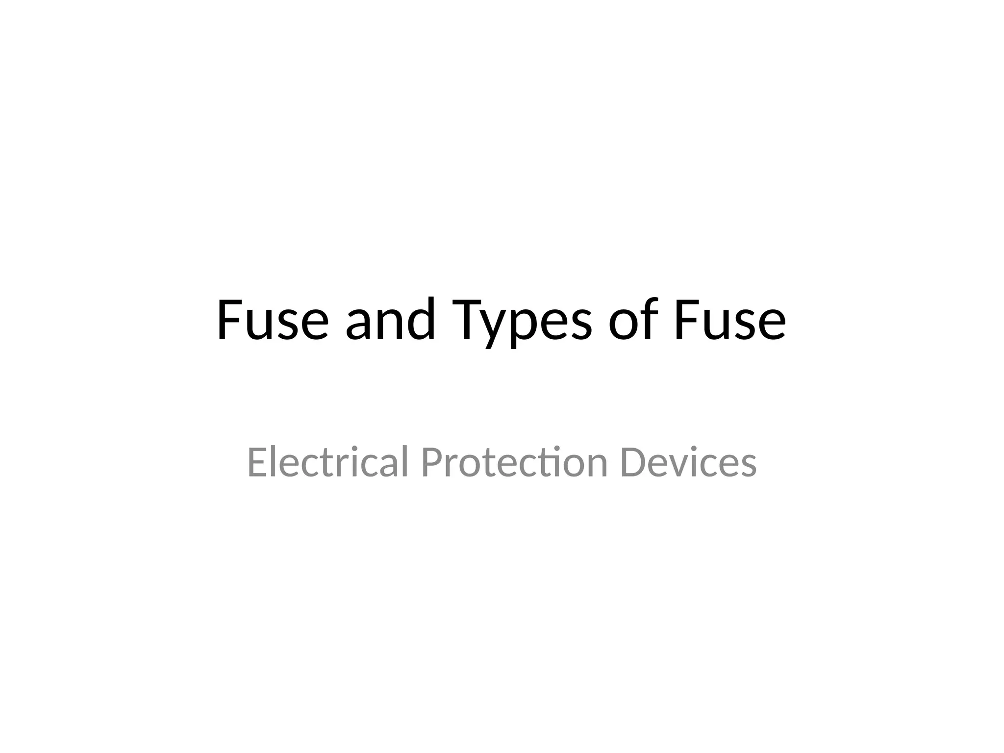 Fuse and Types of Fuse
Electrical Protection Devices
 