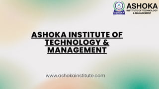 ASHOKA INSTITUTE OF
TECHNOLOGY &
MANAGEMENT
www.ashokainstitute.com
 