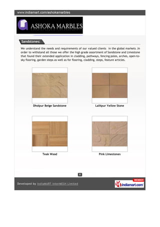 Sandstones:

We understand the needs and requirements of our valued clients in the global markets .In
order to withstand all those we offer the high grade assortment of Sandstone and Limestone
that found their extended application in cladding, pathways, fencing poles, arches, open-to-
sky flooring, garden steps as well as for flooring, cladding, steps, feature articles.




         Dholpur Beige Sandstone                         Lalitpur Yellow Stone




                Teak Wood                                   Pink Limestones
 