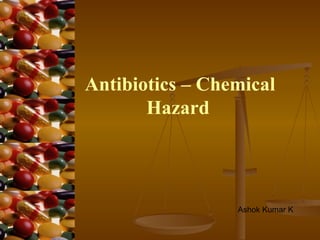 Antibiotics – Chemical Hazard   Ashok Kumar K 