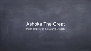 Ashoka The Great
Indian emperor of the Maurya Dynasty
 